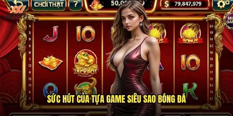 Cùng siêu sao bóng đá tỏa sáng trên sảnh cược vnbet77 2 Sức hút của tựa game siêu sao bóng đá