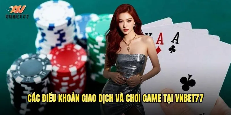 Các điều khoản giao dịch và chơi game tại vnbet77
