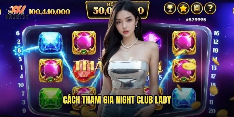 Night Club Lady vnbet77 mang đến bữa tiệc đêm sôi động cho người chơi 3 Cách tham gia Night Club Lady