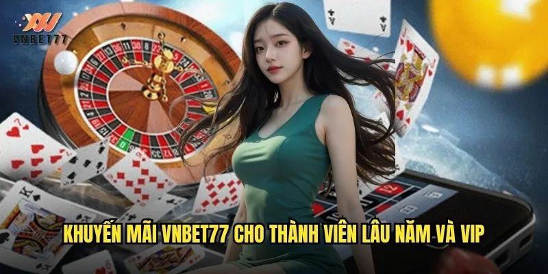 Khuyến mãi vnbet77 cho thành viên lâu năm và VIP