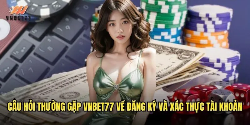 Câu Hỏi Thường Gặp vnbet77 Giải Đáp Chi Tiết Mọi Thắc Mắc 2 Câu hỏi thường gặp vnbet77 về đăng ký và xác thực tài khoản