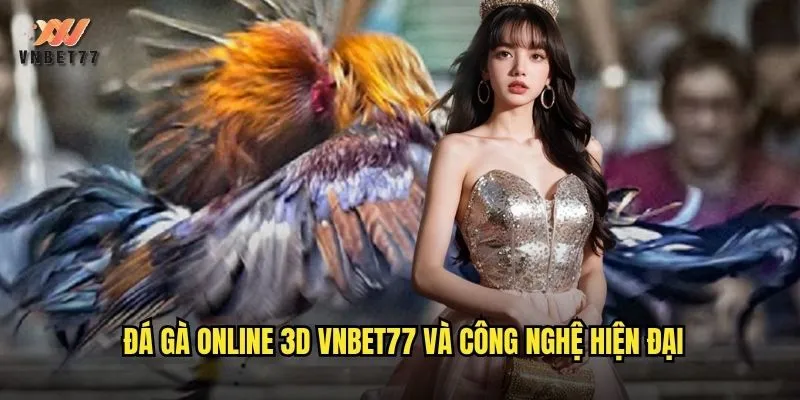 Đá Gà Online 3D vnbet77 Trải Nghiệm Sống Động Như Thật 2 Đá gà online 3D vnbet77 và công nghệ hiện đại