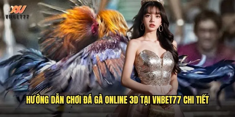 Đá Gà Online 3D vnbet77 Trải Nghiệm Sống Động Như Thật 3 Hướng dẫn chơi đá gà online 3D tại vnbet77 chi tiết