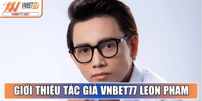 Giới thiệu tác giả Vnbet77 Bet - Leon Pham