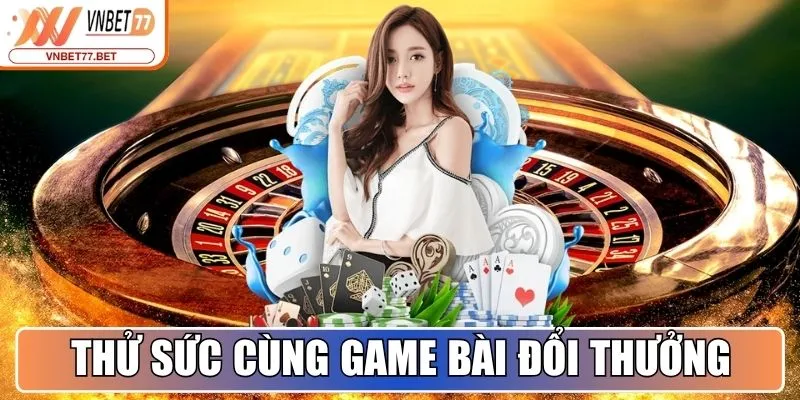 Thử sức cùng Game Bài đổi thưởng