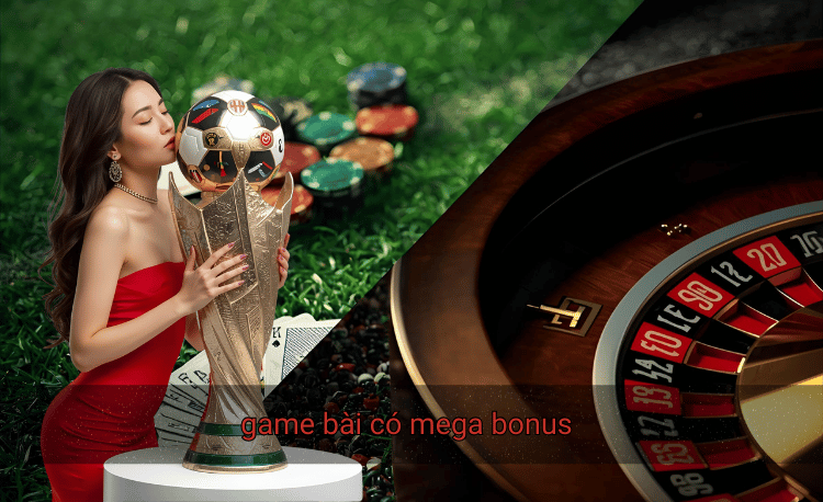 Top 7 game bài có mega bonus đổi thưởng "khủng" 2025 2 game bài có mega bonus